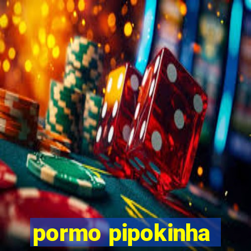 pormo pipokinha